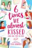6 Times We Almost Kissed (and One Time We Did) by Tessa Sharpe
